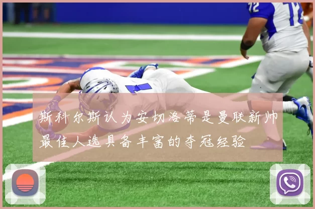 斯科尔斯认为安切洛蒂是曼联新帅最佳人选具备丰富的夺冠经验