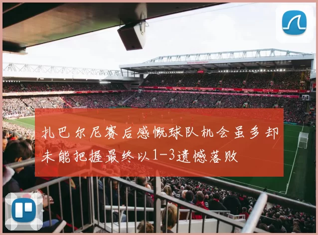 扎巴尔尼赛后感慨球队机会虽多却未能把握最终以1-3遗憾落败
