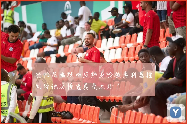 孔帕尼幽默回应热身险被奥利塞撞到称他没撞墙真是太好了